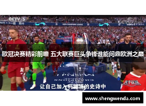 欧冠决赛精彩前瞻 五大联赛巨头争锋谁能问鼎欧洲之巅